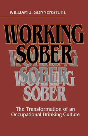 Working Sober – The Transformation of an Occupational Drinking Culture de William J. Sonnenstuhl