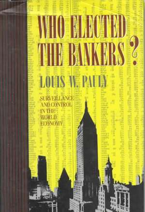 Who Elected the Bankers? – Surveillance and Control in the World Economy de Louis W. Pauly