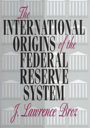 The International Origins of the Federal Reserve System de J. Lawrence Broz