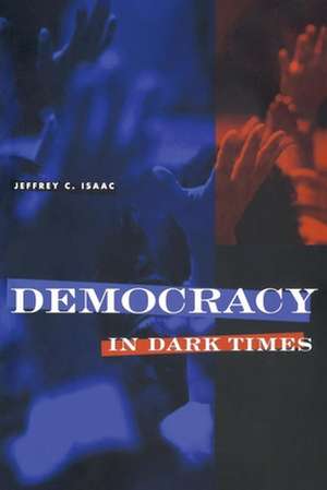 Democracy in Dark Times de Jeffrey C. Isaac