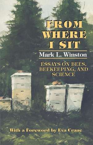 From Where I Sit – Essays on Bees, Beekeeping, and Science de Mark L. Winston