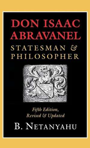 Don Isaac Abravanel – Statesman and Philosopher de B. Netanyahu