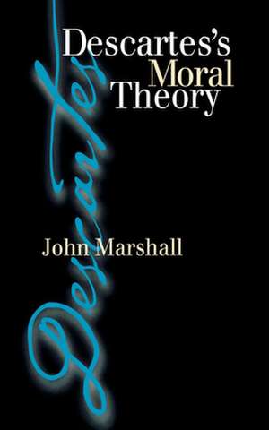 Descartes`s Moral Theory de John Marshall