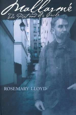 Mallarmé – The Poet and His Circle de Rosemary H. Lloyd