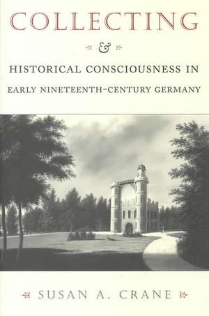 Collecting and Historical Consciousness in Early Nineteenth–Century Germany de Susan A. Crane