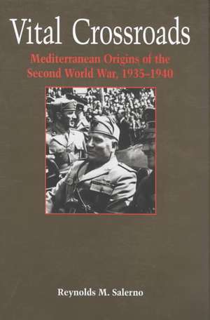 Vital Crossroads – Mediterranean Origins of the Second World War, 1935–1940 de Reynolds M. Salerno