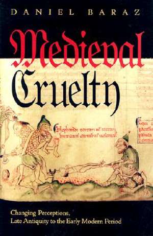 Medieval Cruelty – Changing Perceptions, Late Antiquity to the Early Modern Period de Daniel Baraz