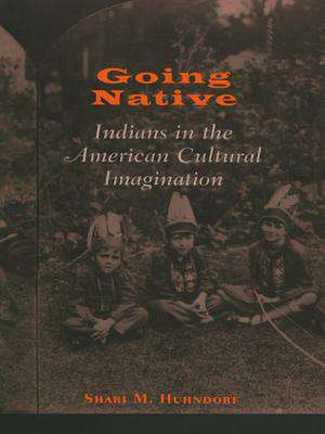 Going Native – Indians in the American Cultural Imagination de Shari M. Huhndorf