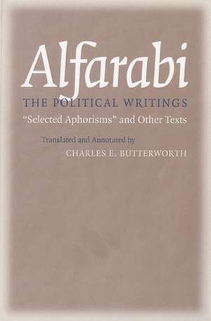 The Political Writings – "Selected Aphorisms" and Other Texts de Alfarabi Alfarabi