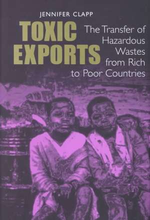 Toxic Exports – The Transfer of Hazardous Wastes from Rich to Poor Countries de Jennifer Clapp