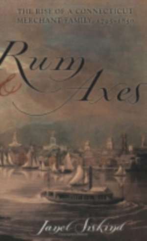 Rum and Axes – The Rise of a Connecticut Merchant Family, 1795–1850 de Janet Siskind