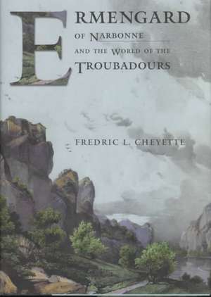 Ermengard of Narbonne and the World of the Troubadours de Fredric L. Cheyette