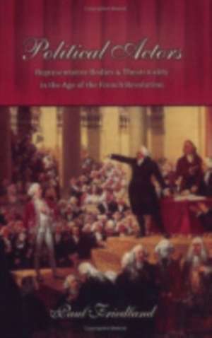 Political Actors – Representative Bodies and Theatricality in the Age of the French Revolution de Paul Friedland