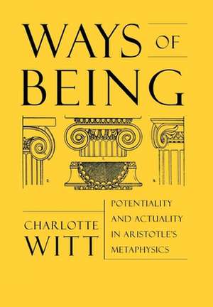 Ways of Being – Potentiality and Actuality in Aristotle`s Metaphysics de Charlotte Witt