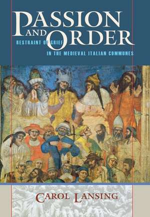 Passion and Order – Restraint of Grief in the Medieval Italian Communes de Carol Lansing