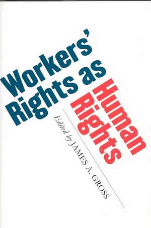 Workers` Rights as Human Rights de James A. Gross