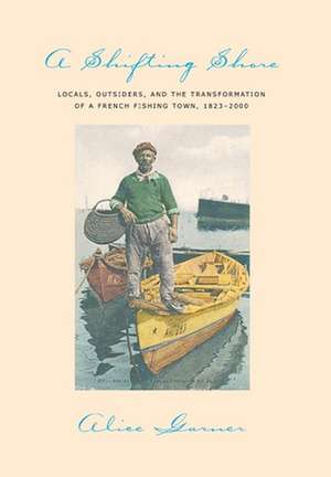 A Shifting Shore – Locals, Outsiders, and the Transformation of a French Fishing Town, 1823–2000 de Alice Garner