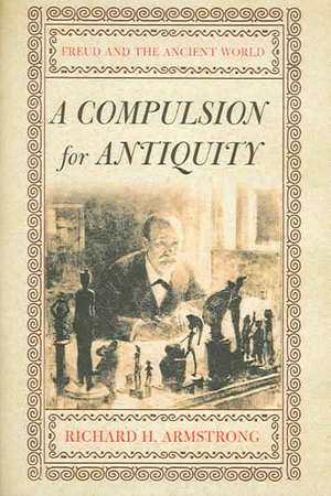 A Compulsion for Antiquity – Freud and the Ancient World de Richard H. Armstrong