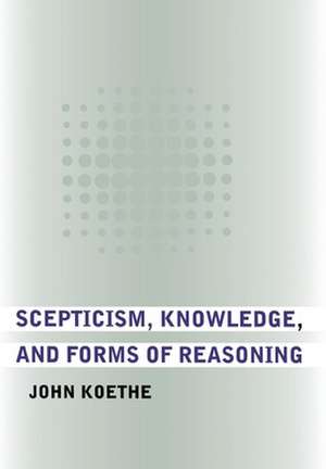 Scepticism, Knowledge, and Forms of Reasoning de John Koethe