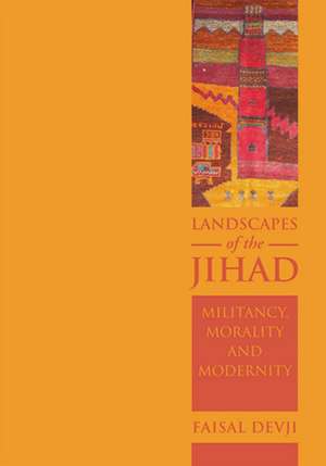 Landscapes of the Jihad: Militancy, Morality, Modernity de Faisal Devji