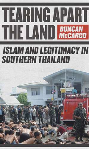 Tearing Apart the Land – Islam and Legitimacy in Southern Thailand de Duncan Mccargo