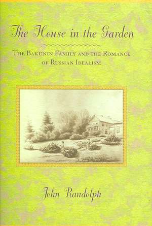 The House in the Garden – The Bakunin Family and the Romance of Russian Idealism de John Randolph