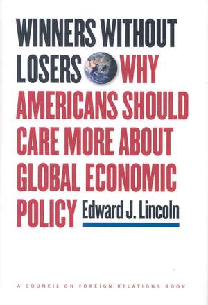 Winners without Losers – Why Americans Should Care More about Global Economic Policy de Edward J. Lincoln