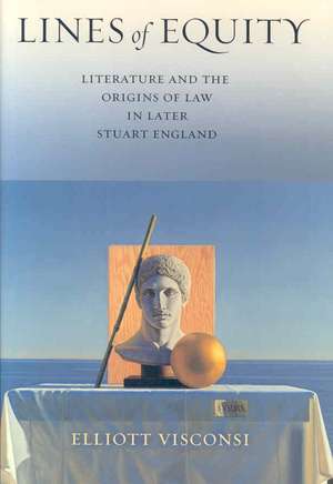 Lines of Equity – Literature and the Origins of Law in Later Stuart England de Elliott Visconsi