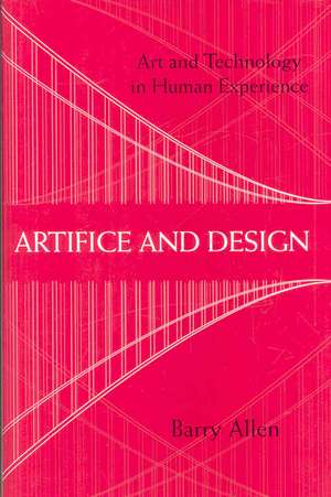 Artifice and Design – Art and Technology in Human Experience de Barry Allen