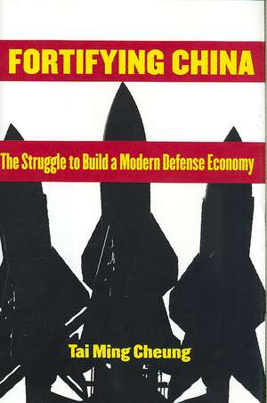 Fortifying China – The Struggle to Build a Modern Defense Economy de Tai Ming Cheung