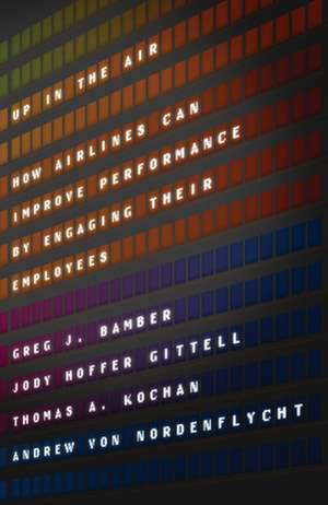 Up in the Air – How Airlines Can Improve Performance by Engaging Their Employees de Greg J. Bamber