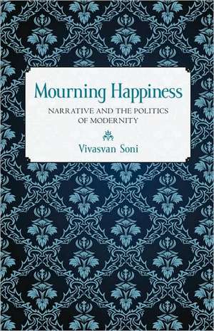 Mourning Happiness – Narrative and the Politics of Modernity de Vivasvan Soni