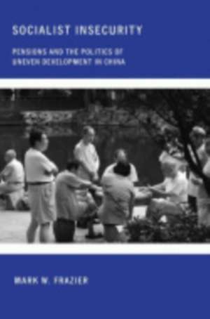 Socialist Insecurity – Pensions and the Politics of Uneven Development in China de Mark W. Frazier