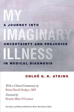 My Imaginary Illness – A Journey into Uncertainty and Prejudice in Medical Diagnosis de Chloe Atkins