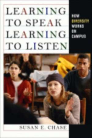 Learning to Speak, Learning to Listen – How Diversity Works on Campus de Susan E. Chase