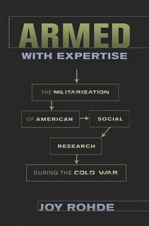 Armed with Expertise – The Militarization of American Social Research during the Cold War de Joy Rohde