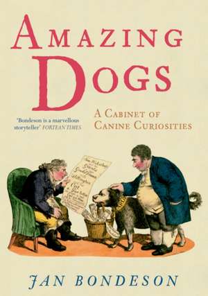 Amazing Dogs: A Cabinet of Canine Curiosities de Jan Bondeson