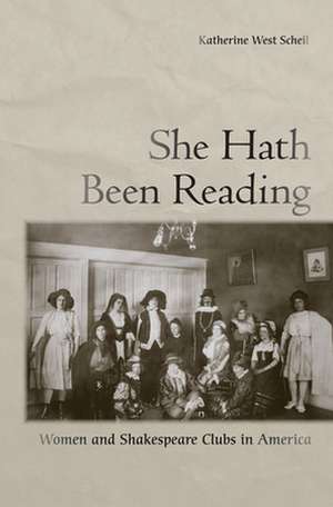 She Hath Been Reading – Women and Shakespeare Clubs in America de Katherine West Scheil