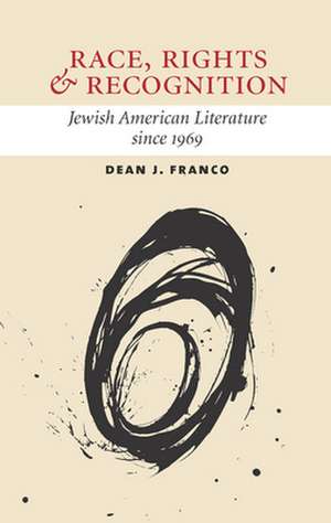 Race, Rights, and Recognition – Jewish American Literature since 1969 de Dean Franco