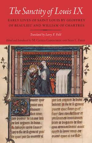 The Sanctity of Louis IX – Early Lives of Saint Louis by Geoffrey of Beaulieu and William of Chartres de M. Cecilia Gaposchkin