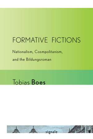 Formative Fictions – Nationalism, Cosmopolitanism, and the Bildungsroman de Tobias Boes