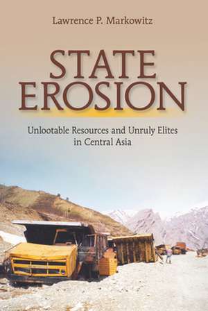 State Erosion – Unlootable Resources and Unruly Elites in Central Asia de Lawrence P. Markowitz