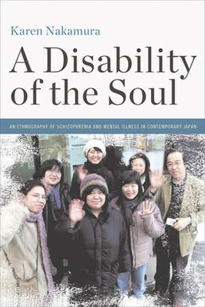 A Disability of the Soul – An Ethnography of Schizophrenia and Mental Illness in Contemporary Japan de Karen Nakamura