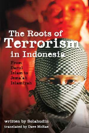 The Roots of Terrorism in Indonesia – From Darul Islam to Jem`ah Islamiyah de Solahudin Solahudin