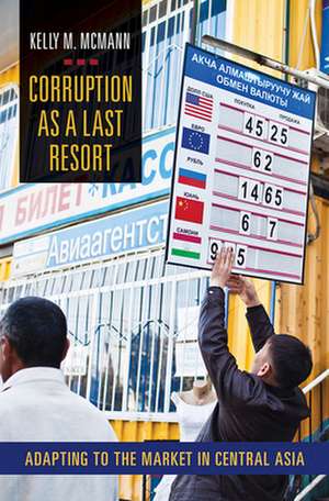 Corruption as a Last Resort – Adapting to the Market in Central Asia de Kelly M. Mcmann