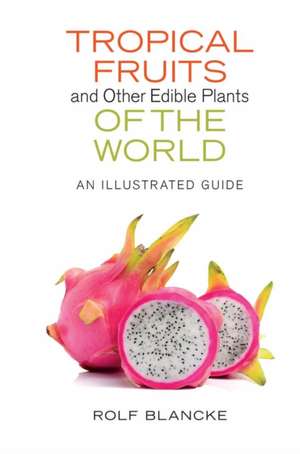 Tropical Fruits and Other Edible Plants of the W – An Illustrated Guide de Rolf Blancke