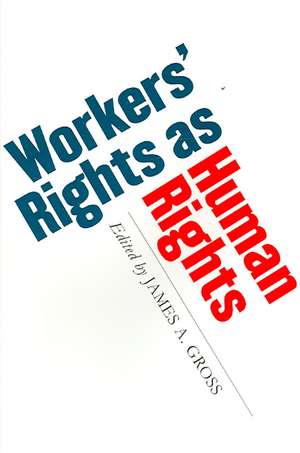 Workers` Rights as Human Rights de James A. Gross