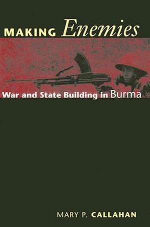 Making Enemies – War and State Building in Burma de Mary P. Callahan