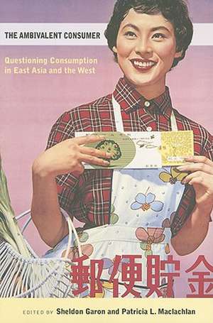 The Ambivalent Consumer – Questioning Consumption in East Asia and the West de Sheldon Garon