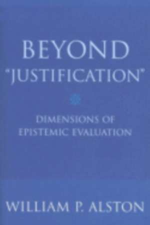 Beyond "Justification" – Dimensions of Epistemic Evaluation de William P. Alston